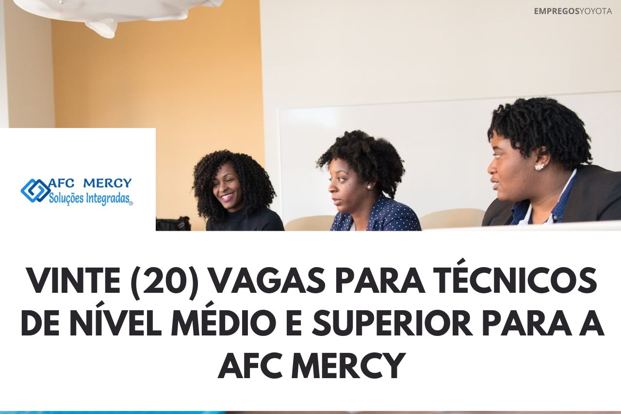 Vinte (20) Vagas para Técnicos de Nível Médio e Superior para a AFC MERCY