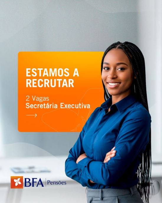 Duas (2) vagas para a função de Secretária Executiva na BFA Pensões – SGFP, S.A.