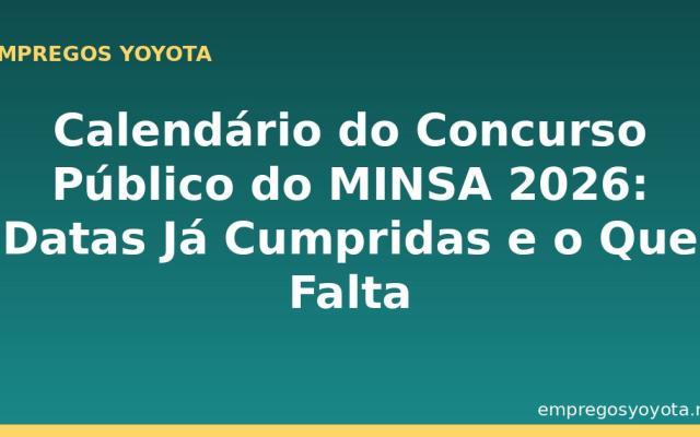 Calendário do Concurso Público do MINSA 2026: Datas Já Cumpridas e o Que Falta